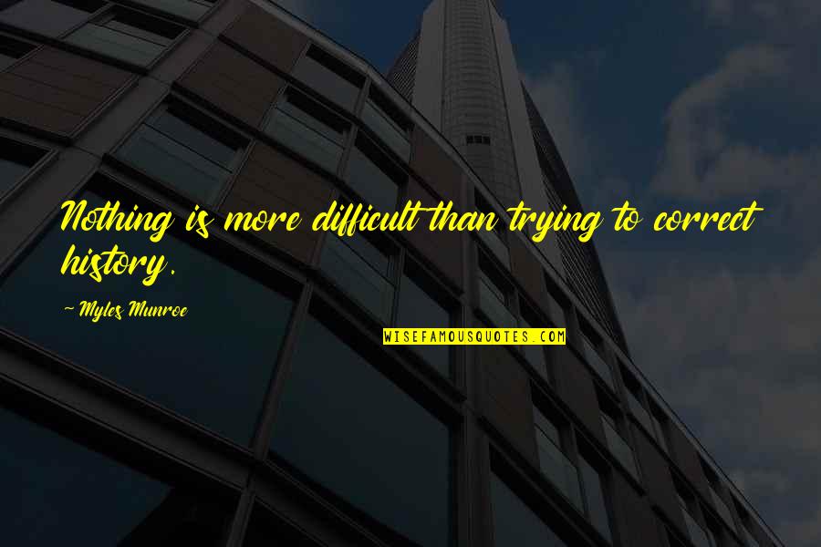 Trayectorias Sociales Quotes By Myles Munroe: Nothing is more difficult than trying to correct