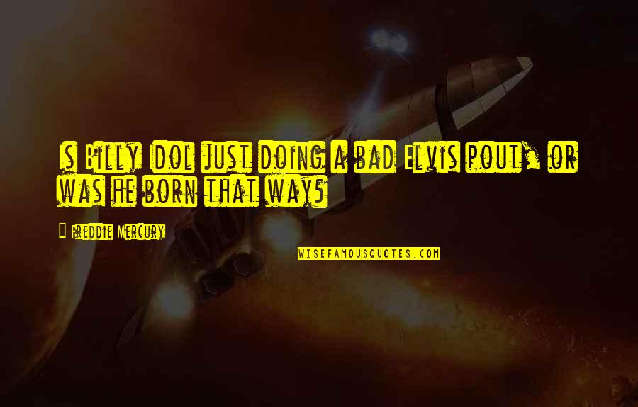 Trayectos Pedagogicos Quotes By Freddie Mercury: Is Billy Idol just doing a bad Elvis