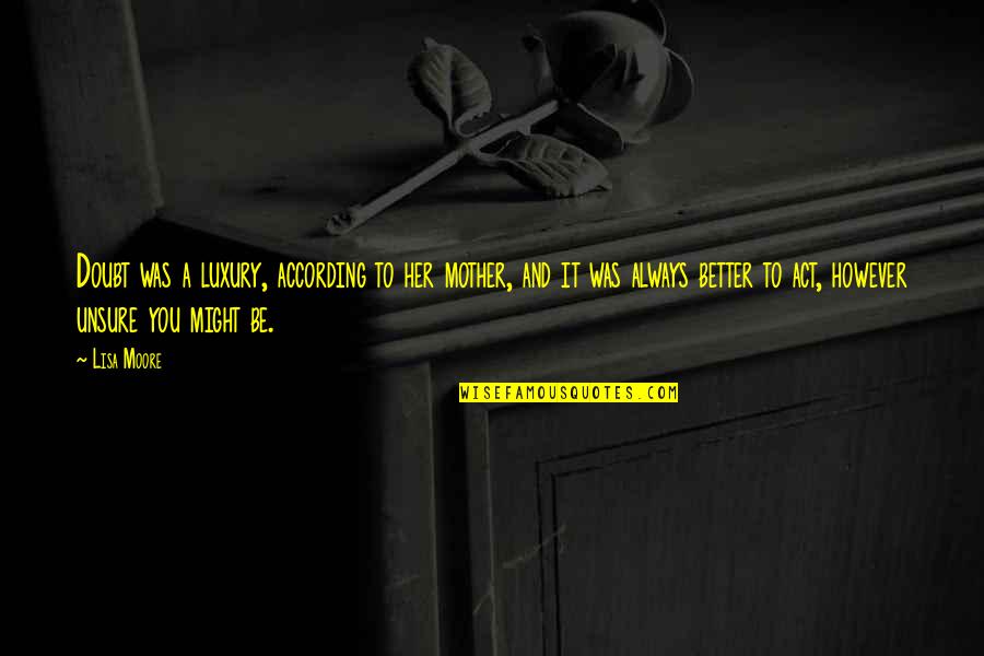 Trayectos Pedagogicos Quotes By Lisa Moore: Doubt was a luxury, according to her mother,