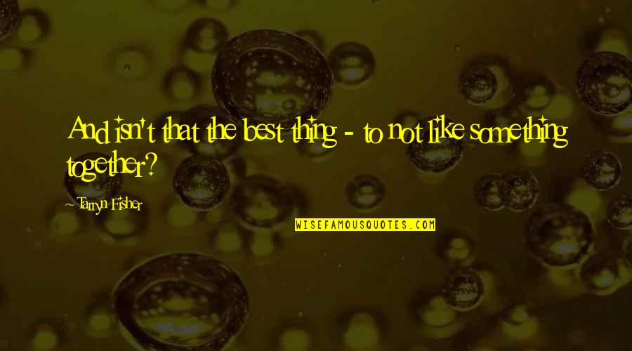 Trayectos Pedagogicos Quotes By Tarryn Fisher: And isn't that the best thing - to