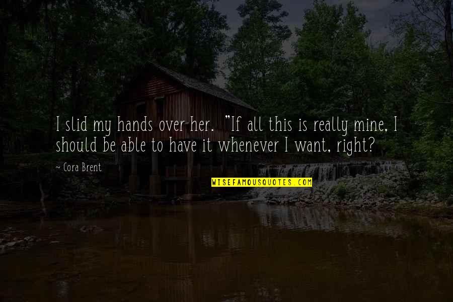 Trayers Farm Quotes By Cora Brent: I slid my hands over her. "If all