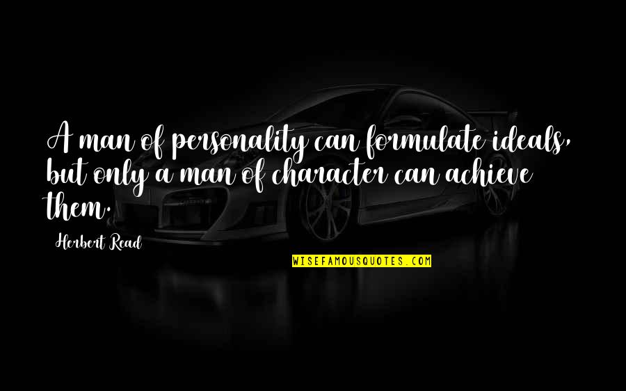 Traymore Luxura Quotes By Herbert Read: A man of personality can formulate ideals, but