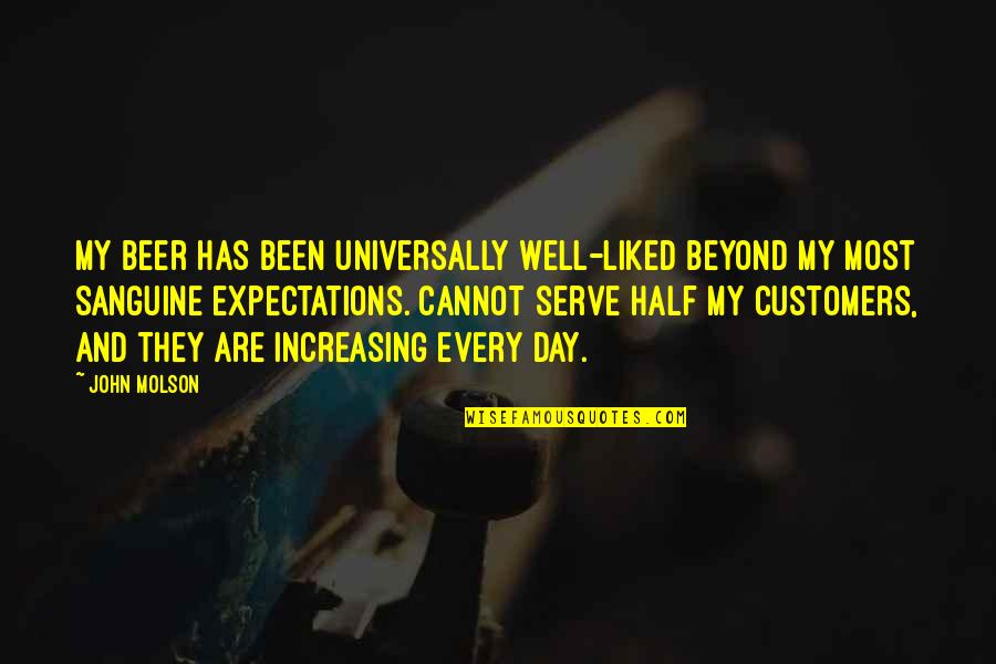 Traymore Luxura Quotes By John Molson: My beer has been universally well-liked beyond my Traymore Luxura Quotes By John Molson: My beer has been universally well-liked beyond my