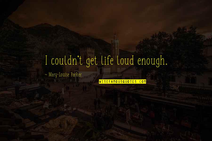 Traymore Luxura Quotes By Mary-Louise Parker: I couldn't get life loud enough. Traymore Luxura Quotes By Mary-Louise Parker: I couldn't get life loud enough.