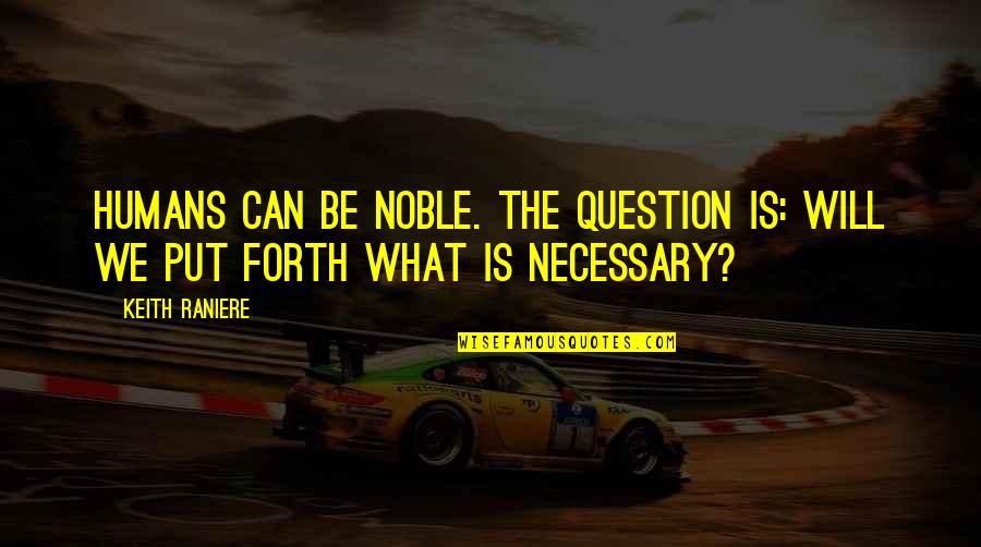 Traynor Auto Quotes By Keith Raniere: Humans can be noble. The question is: Will