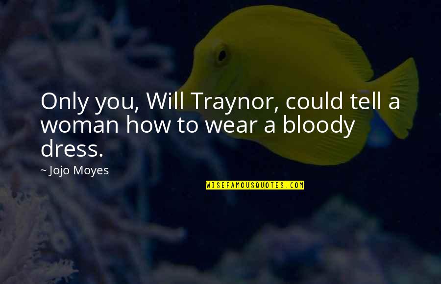 Traynor Quotes By Jojo Moyes: Only you, Will Traynor, could tell a woman
