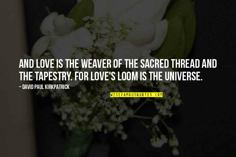 Trays Quotes By David Paul Kirkpatrick: And Love is the weaver of the sacred Trays Quotes By David Paul Kirkpatrick: And Love is the weaver of the sacred
