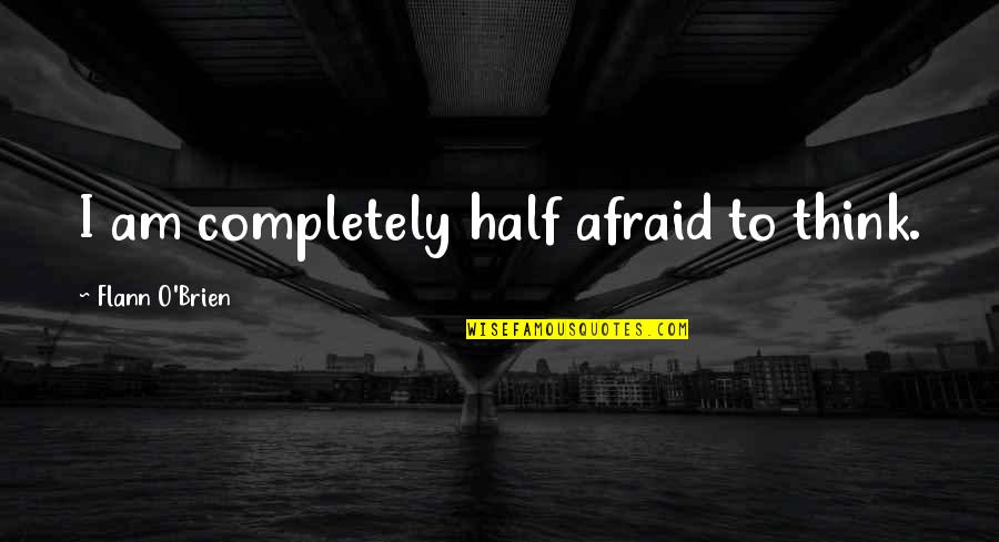 Trayvon Martin Inspirational Quotes By Flann O'Brien: I am completely half afraid to think.
