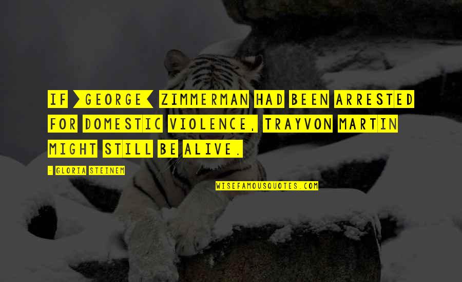 Trayvon Quotes By Gloria Steinem: If [George] Zimmerman had been arrested for domestic