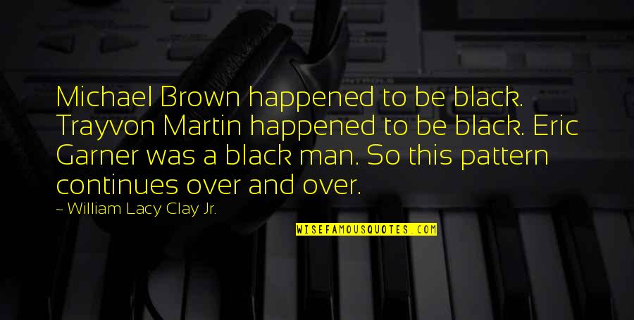Trayvon Quotes By William Lacy Clay Jr.: Michael Brown happened to be black. Trayvon Martin Trayvon Quotes By William Lacy Clay Jr.: Michael Brown happened to be black. Trayvon Martin
