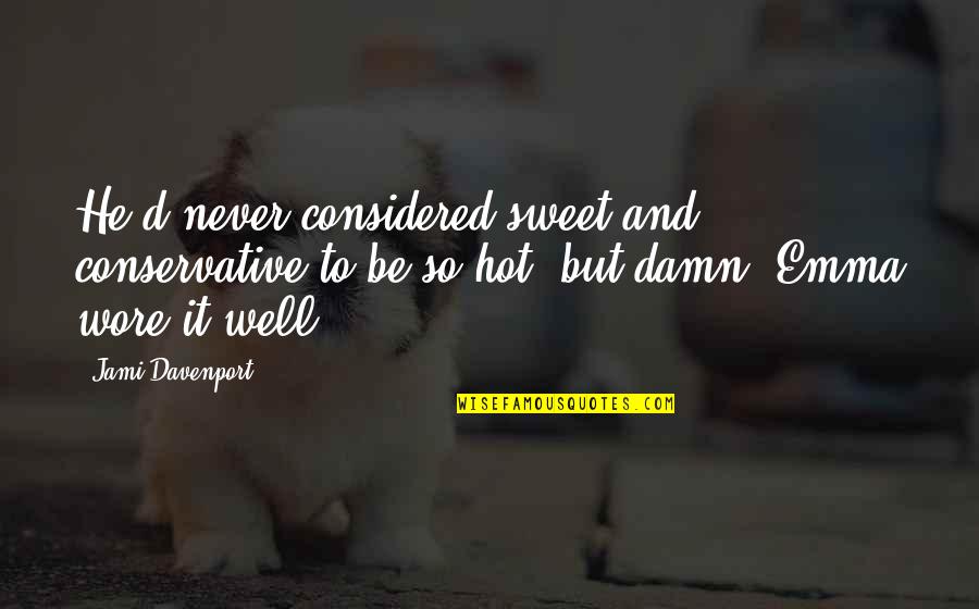 Traywick Construction Quotes By Jami Davenport: He'd never considered sweet and conservative to be Traywick Construction Quotes By Jami Davenport: He'd never considered sweet and conservative to be