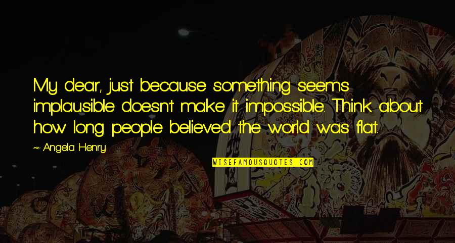 Trazar La Quotes By Angela Henry: My dear, just because something seems implausible doesn't Trazar La Quotes By Angela Henry: My dear, just because something seems implausible doesn't