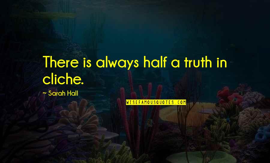 Trazar Significado Quotes By Sarah Hall: There is always half a truth in cliche. Trazar Significado Quotes By Sarah Hall: There is always half a truth in cliche.