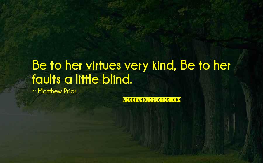 Trazas Significado Quotes By Matthew Prior: Be to her virtues very kind, Be to