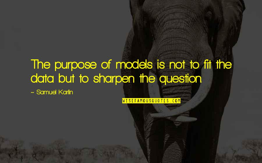 Trazas Significado Quotes By Samuel Karlin: The purpose of models is not to fit