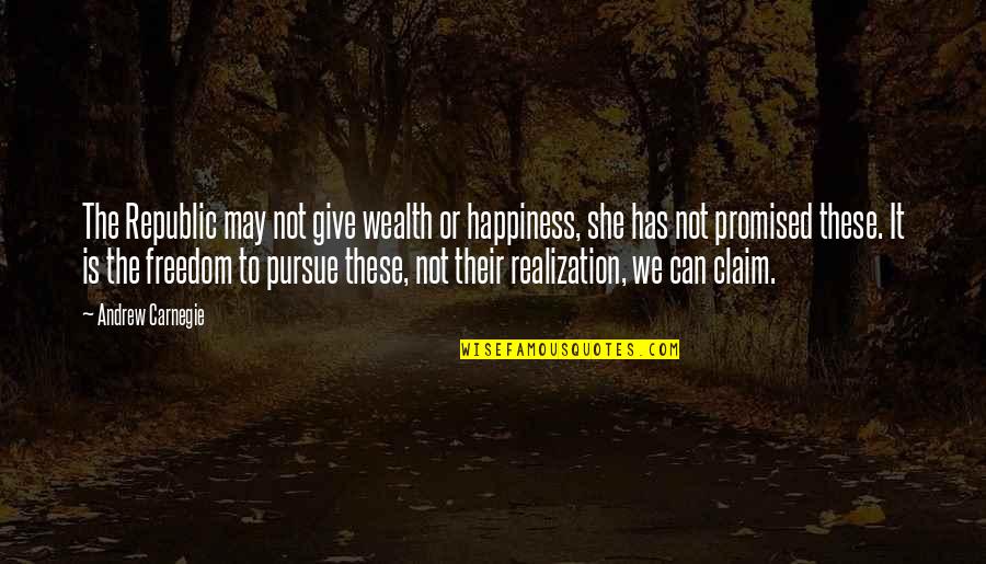 Trazeis Quotes By Andrew Carnegie: The Republic may not give wealth or happiness, Trazeis Quotes By Andrew Carnegie: The Republic may not give wealth or happiness,