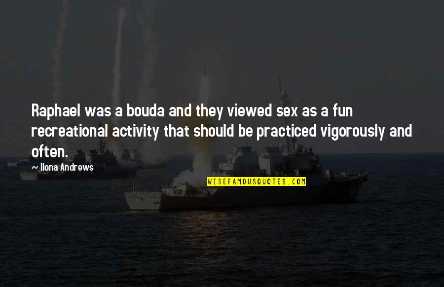 Trazeis Quotes By Ilona Andrews: Raphael was a bouda and they viewed sex Trazeis Quotes By Ilona Andrews: Raphael was a bouda and they viewed sex