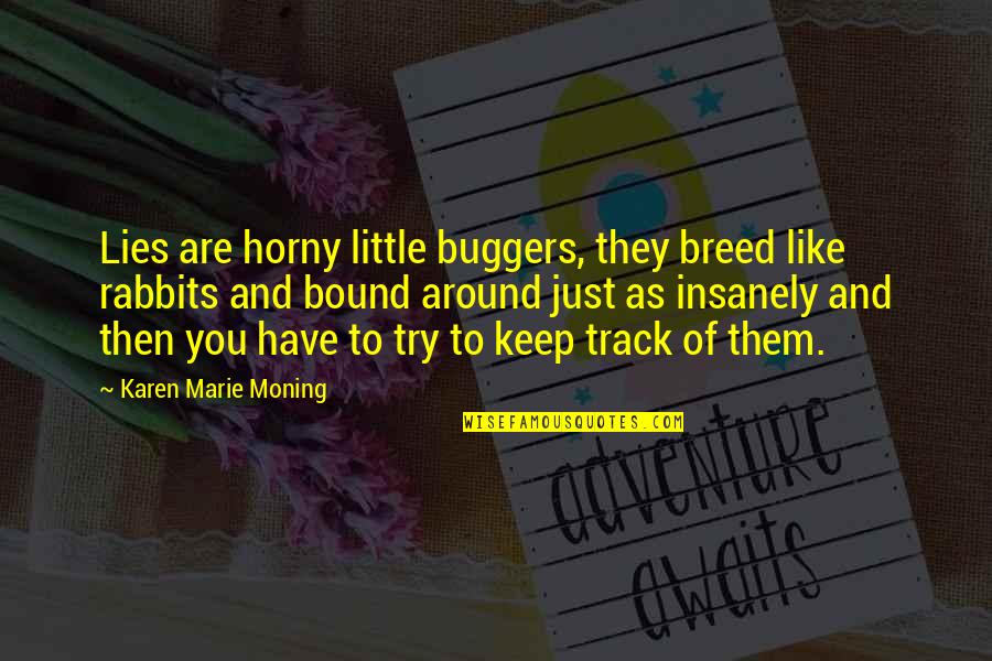 Trazemos Quotes By Karen Marie Moning: Lies are horny little buggers, they breed like Trazemos Quotes By Karen Marie Moning: Lies are horny little buggers, they breed like