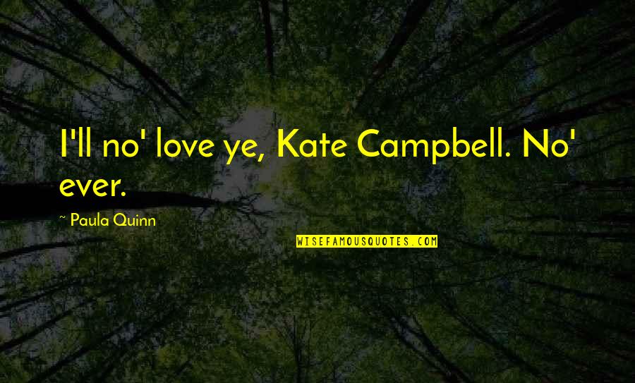 Trazet Quotes By Paula Quinn: I'll no' love ye, Kate Campbell. No' ever.