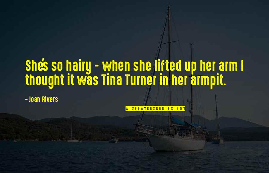 Trazia Rae Quotes By Joan Rivers: She's so hairy - when she lifted up Trazia Rae Quotes By Joan Rivers: She's so hairy - when she lifted up