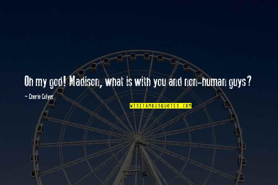 Trazimera Quotes By Cherie Colyer: Oh my god! Madison, what is with you Trazimera Quotes By Cherie Colyer: Oh my god! Madison, what is with you