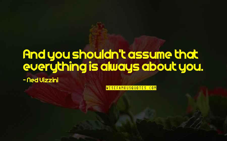 Trazodone For Sleep Quotes By Ned Vizzini: And you shouldn't assume that everything is always