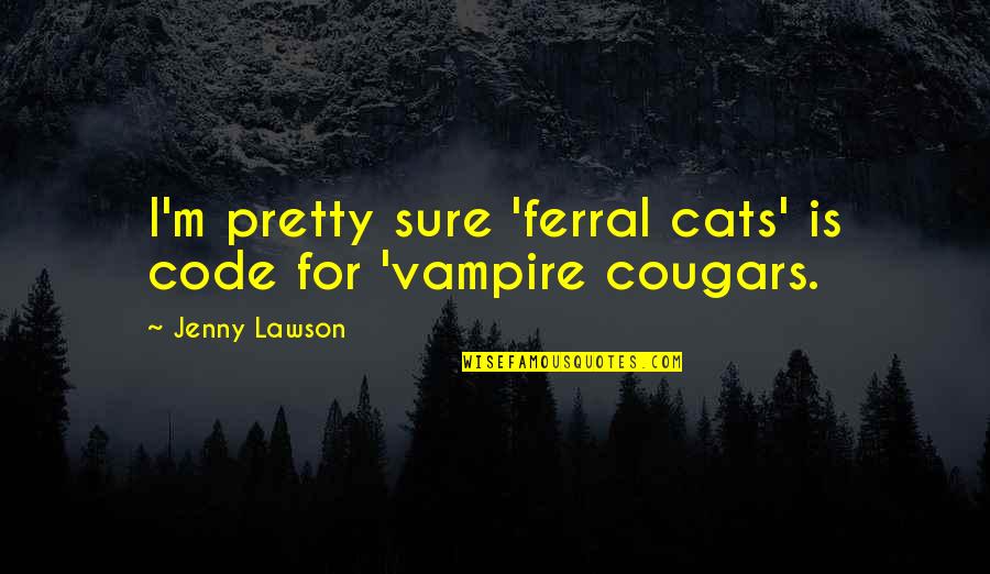 Trazoshop Quotes By Jenny Lawson: I'm pretty sure 'ferral cats' is code for Trazoshop Quotes By Jenny Lawson: I'm pretty sure 'ferral cats' is code for
