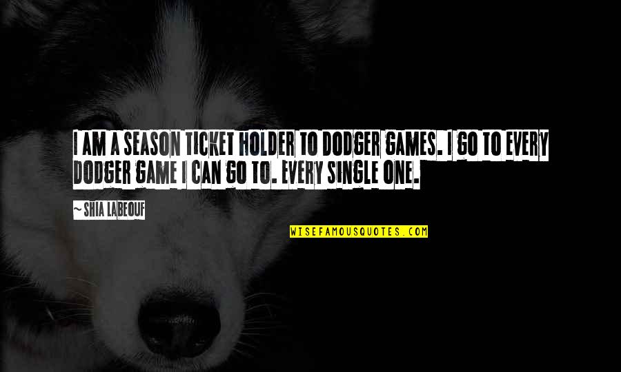 Trazoshop Quotes By Shia Labeouf: I am a season ticket holder to Dodger Trazoshop Quotes By Shia Labeouf: I am a season ticket holder to Dodger