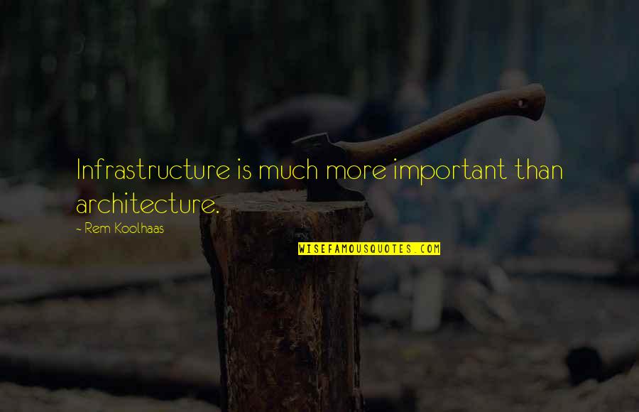 Trbeadlocks Quotes By Rem Koolhaas: Infrastructure is much more important than architecture.