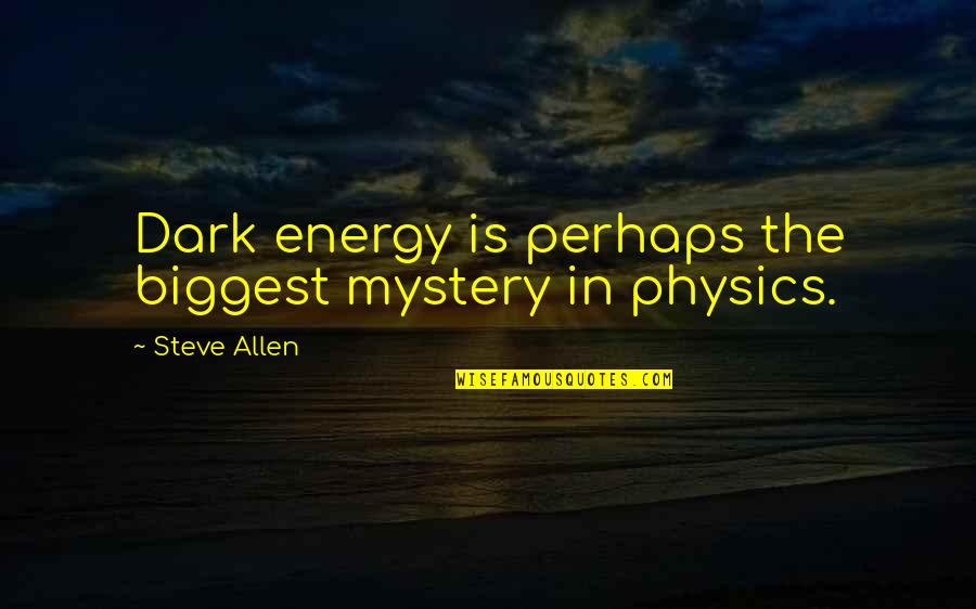 Trbovich Waynesburg Quotes By Steve Allen: Dark energy is perhaps the biggest mystery in Trbovich Waynesburg Quotes By Steve Allen: Dark energy is perhaps the biggest mystery in