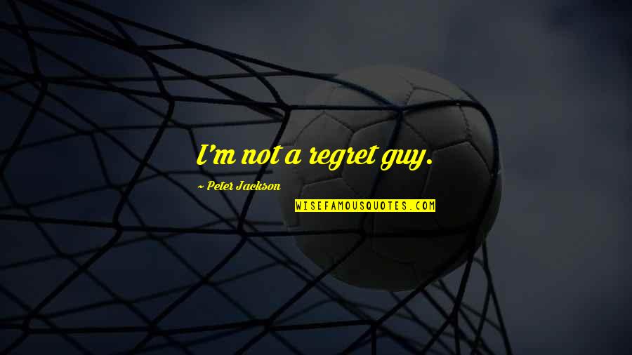 Trcauto32 Quotes By Peter Jackson: I'm not a regret guy. Trcauto32 Quotes By Peter Jackson: I'm not a regret guy.
