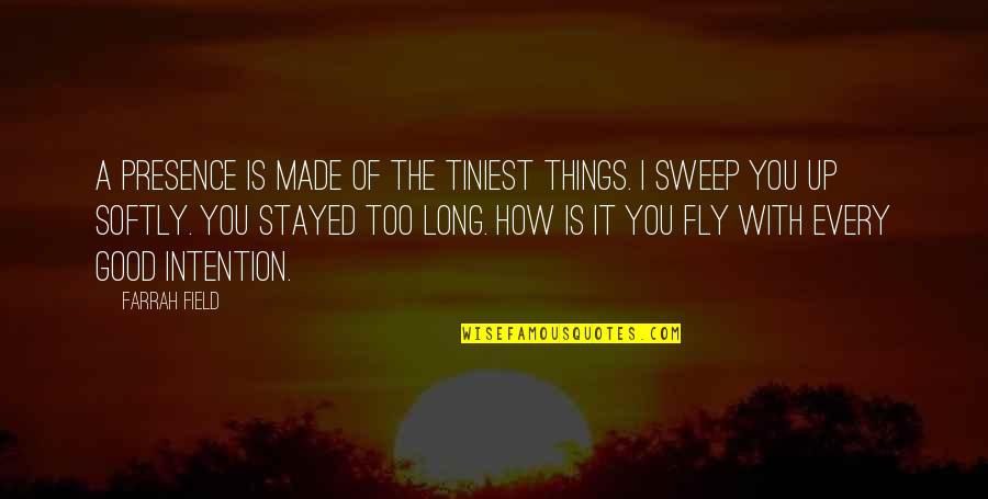 Trd Quotes By Farrah Field: A presence is made of the tiniest things. Trd Quotes By Farrah Field: A presence is made of the tiniest things.