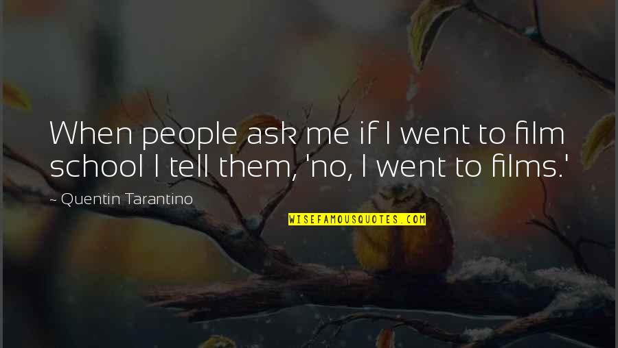 Trd Quotes By Quentin Tarantino: When people ask me if I went to Trd Quotes By Quentin Tarantino: When people ask me if I went to