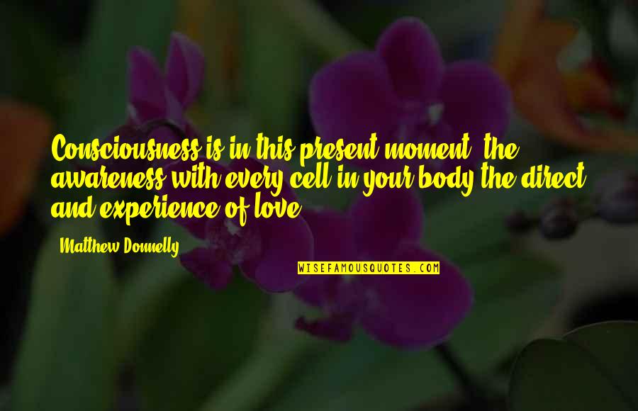 Trdatm Quotes By Matthew Donnelly: Consciousness is in this present moment, the awareness