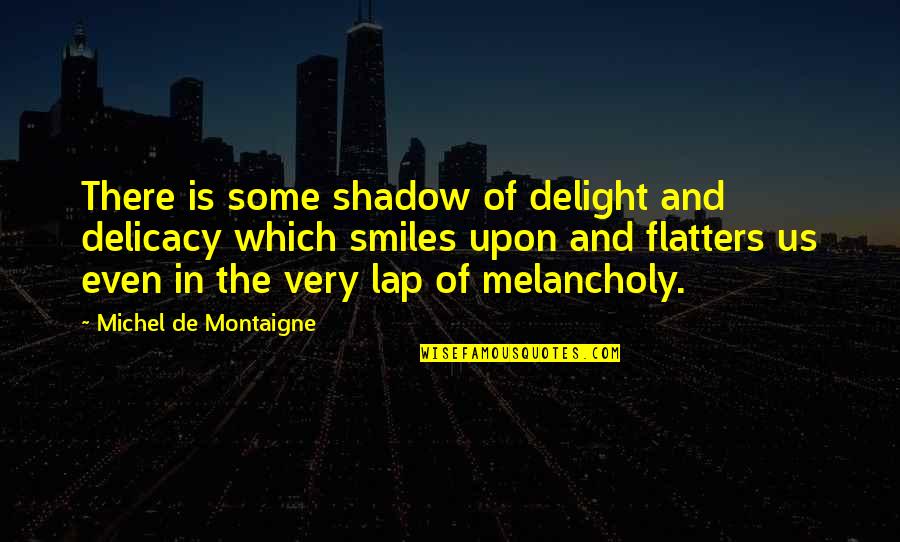 Trdiksyo Quotes By Michel De Montaigne: There is some shadow of delight and delicacy