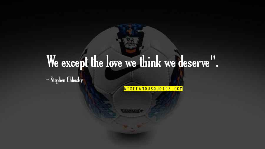 Trdiksyo Quotes By Stephen Chbosky: We except the love we think we deserve".