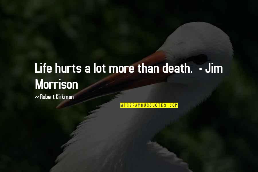 Trdj Quotes By Robert Kirkman: Life hurts a lot more than death. - Trdj Quotes By Robert Kirkman: Life hurts a lot more than death. -