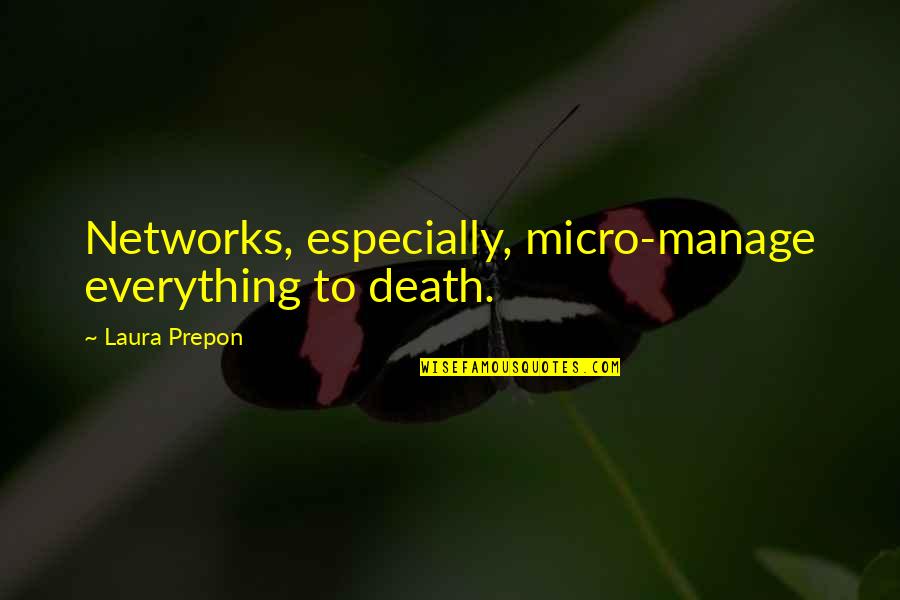 Trdlo Pastry Quotes By Laura Prepon: Networks, especially, micro-manage everything to death. Trdlo Pastry Quotes By Laura Prepon: Networks, especially, micro-manage everything to death.