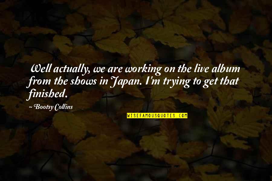 Tre Azam Quotes By Bootsy Collins: Well actually, we are working on the live