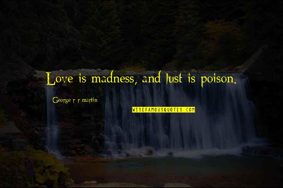 Tre Metri Sopra Il Cielo Quotes By George R R Martin: Love is madness, and lust is poison.