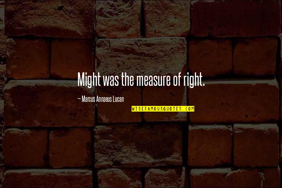 Treach Quotes By Marcus Annaeus Lucan: Might was the measure of right.