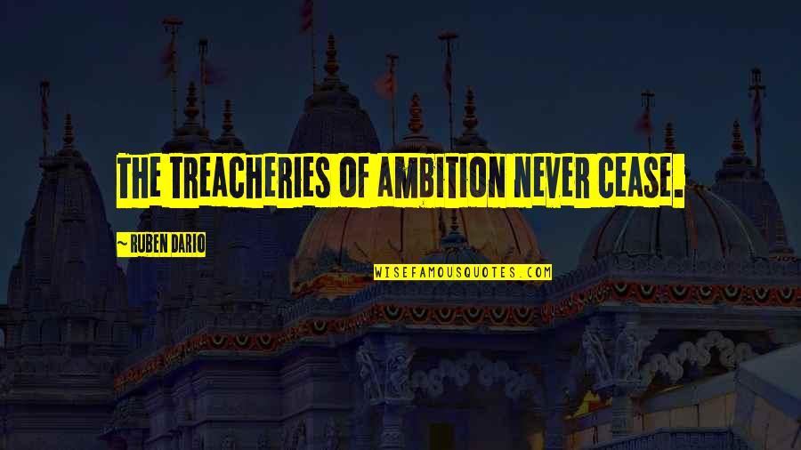 Treacheries Quotes By Ruben Dario: The treacheries of ambition never cease.