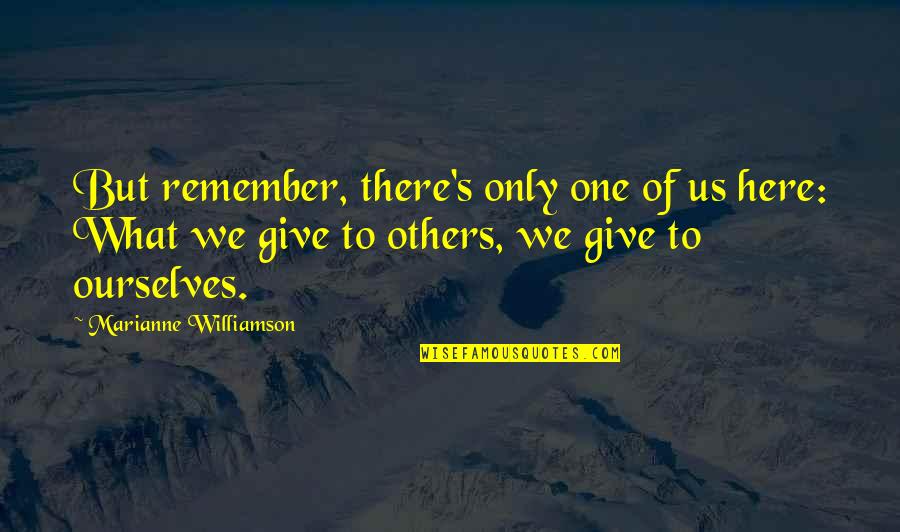 Treacherous Friends Quotes By Marianne Williamson: But remember, there's only one of us here: