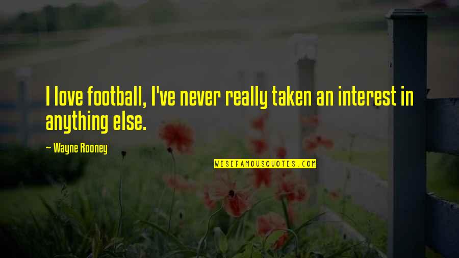 Treacherous Friends Quotes By Wayne Rooney: I love football, I've never really taken an