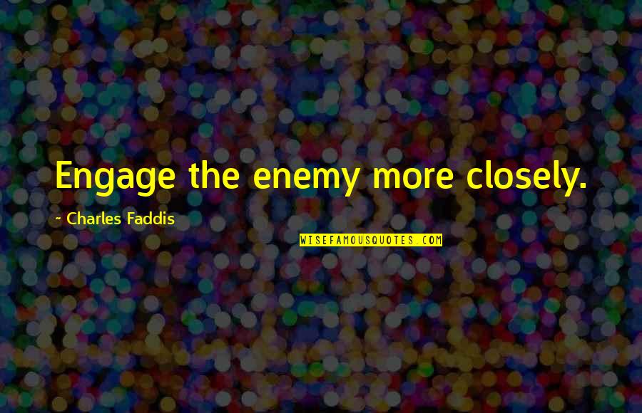 Treacherous Heart Quotes By Charles Faddis: Engage the enemy more closely. Treacherous Heart Quotes By Charles Faddis: Engage the enemy more closely.