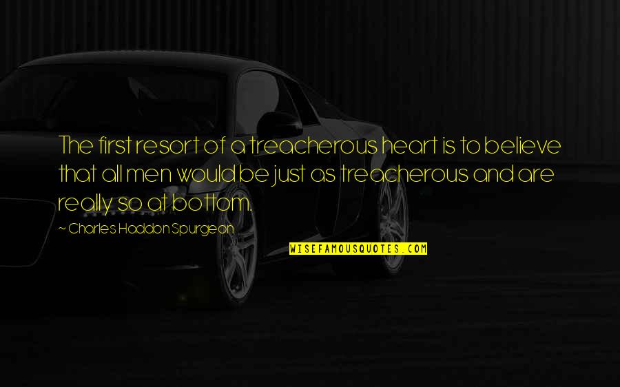 Treacherous Heart Quotes By Charles Haddon Spurgeon: The first resort of a treacherous heart is Treacherous Heart Quotes By Charles Haddon Spurgeon: The first resort of a treacherous heart is
