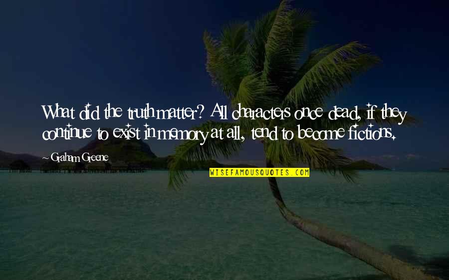 Treacherous Heart Quotes By Graham Greene: What did the truth matter? All characters once Treacherous Heart Quotes By Graham Greene: What did the truth matter? All characters once