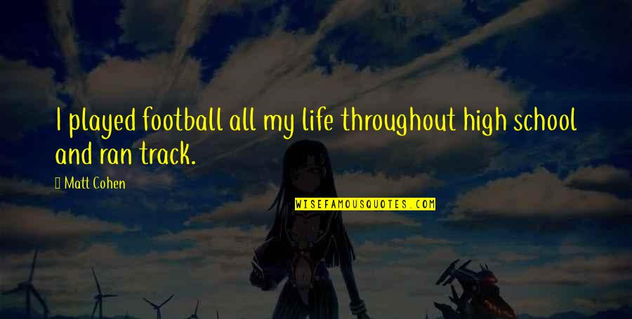 Treacherous Heart Quotes By Matt Cohen: I played football all my life throughout high Treacherous Heart Quotes By Matt Cohen: I played football all my life throughout high