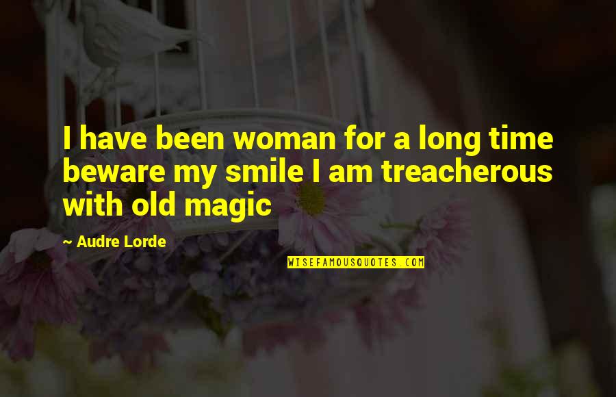 Treacherous Quotes By Audre Lorde: I have been woman for a long time