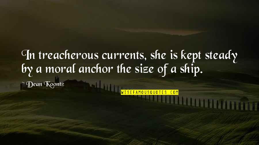 Treacherous Quotes By Dean Koontz: In treacherous currents, she is kept steady by